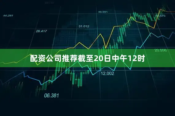 配资公司推荐截至20日中午12时