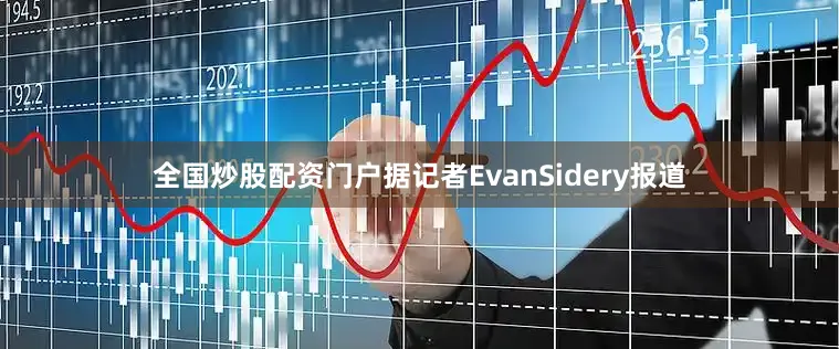 全国炒股配资门户　　据记者EvanSidery报道