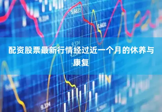 配资股票最新行情经过近一个月的休养与康复