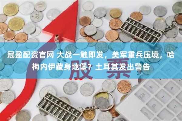 冠盈配资官网 大战一触即发，美军重兵压境，哈梅内伊藏身地堡？土耳其发出警告