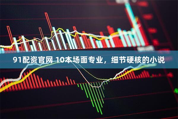 91配资官网 10本场面专业，细节硬核的小说