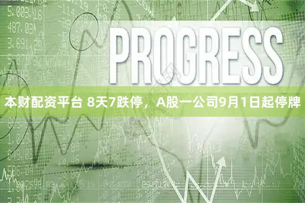 本财配资平台 8天7跌停，A股一公司9月1日起停牌